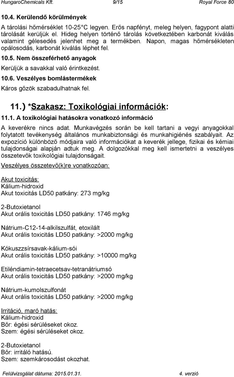 Nem összeférhető anyagok Kerüljük a savakkal való érintkezést. 10.6. Veszélyes bomlástermékek Káros gőzök szabadulhatnak fel. 11.) *Szakasz: Toxikológiai információk: 11.1. A toxikológiai hatásokra vonatkozó információ A keverékre.