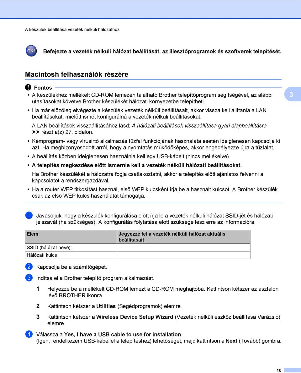 telepítheti. Ha már előzőleg elvégezte a készülék vezeték nélküli beállításait, akkor vissza kell állítania a LAN beállításokat, mielőtt ismét konfigurálná a vezeték nélküli beállításokat.