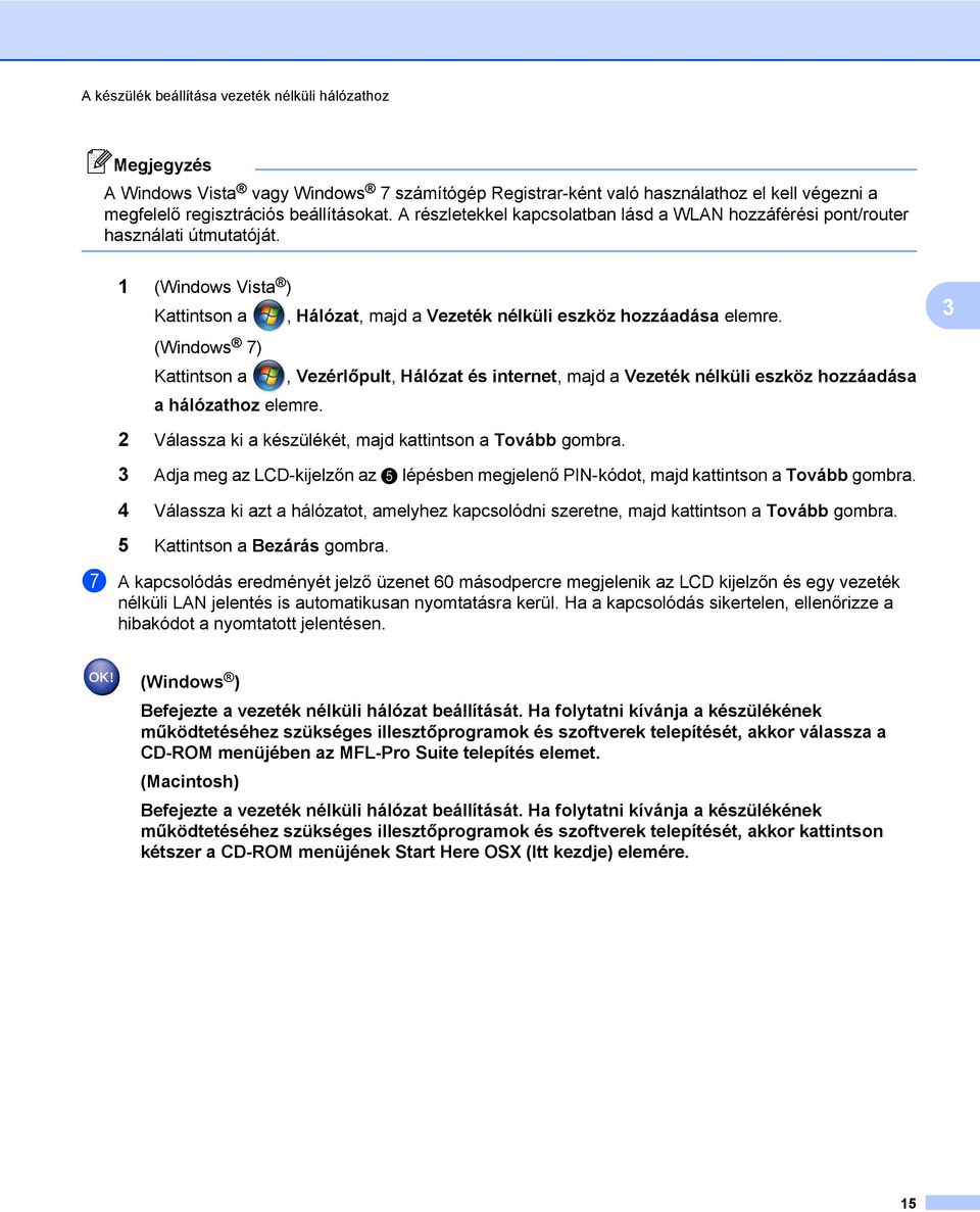 3 (Windows 7) Kattintson a, Vezérlőpult, Hálózat és internet, majd a Vezeték nélküli eszköz hozzáadása a hálózathoz elemre. 2 Válassza ki a készülékét, majd kattintson a Tovább gombra.