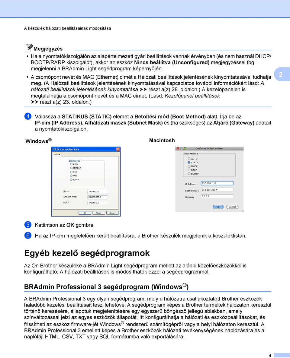 A csomópont nevét és MAC (Ethernet) címét a Hálózati beállítások jelentésének kinyomtatásával tudhatja meg.