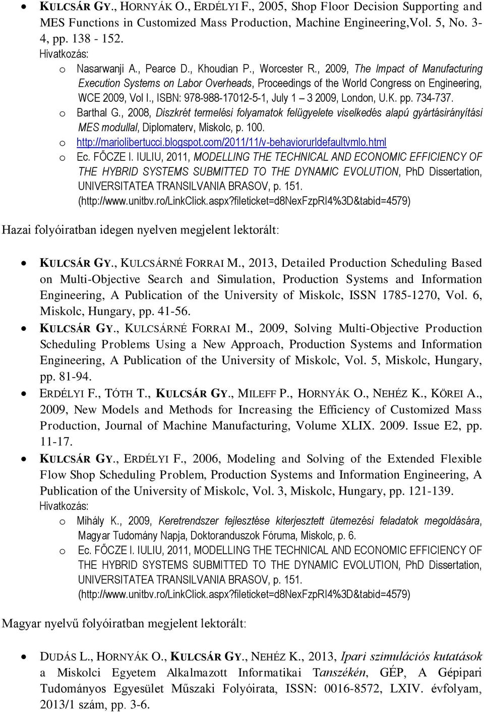 , ISBN: 978-988-17012-5-1, July 1 3 2009, London, U.K. pp. 734-737. o Barthal G.