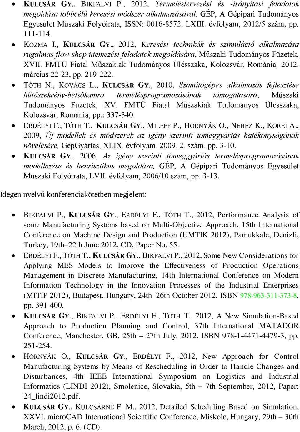 évfolyam, 2012/5 szám, pp. 111-114. KOZMA I., KULCSÁR GY., 2012, Keresési technikák és szimuláció alkalmazása rugalmas flow shop ütemezési feladatok megoldására, Műszaki Tudományos Füzetek, XVII.