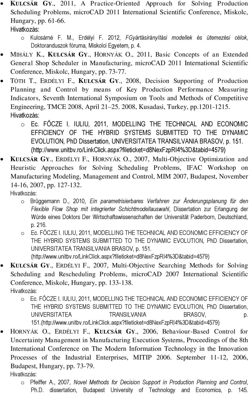 , 2011, Basic Concepts of an Extended General Shop Scheduler in Manufacturing, microcad 2011 International Scientific Conference, Miskolc, Hungary, pp. 73-77. TÓTH T., ERDÉLYI F., KULCSÁR GY.