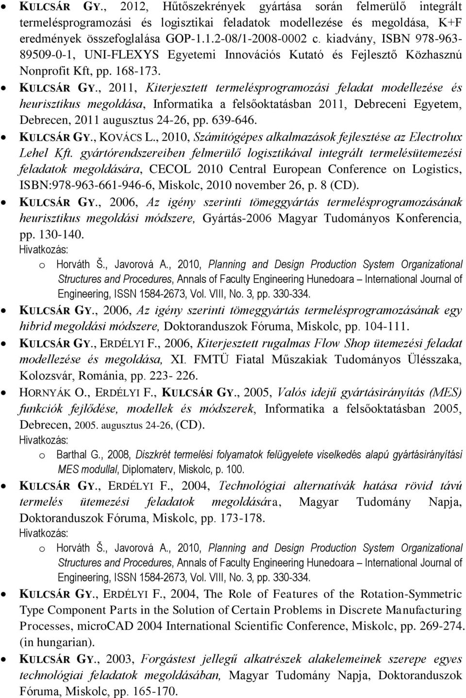 , 2011, Kiterjesztett termelésprogramozási feladat modellezése és heurisztikus megoldása, Informatika a felsőoktatásban 2011, Debreceni Egyetem, Debrecen, 2011 augusztus 24-26, pp. 639-646.