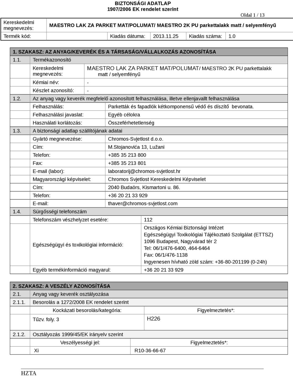 A biztonsági adatlap szállítójának adatai Gyártó megnevezése: Cím: Parketták és fapadlók kétkomponensű védő és díszítő bevonata. Egyéb célokra Összeférhetetlenség ChromosSvjetlost d.o.o. M.