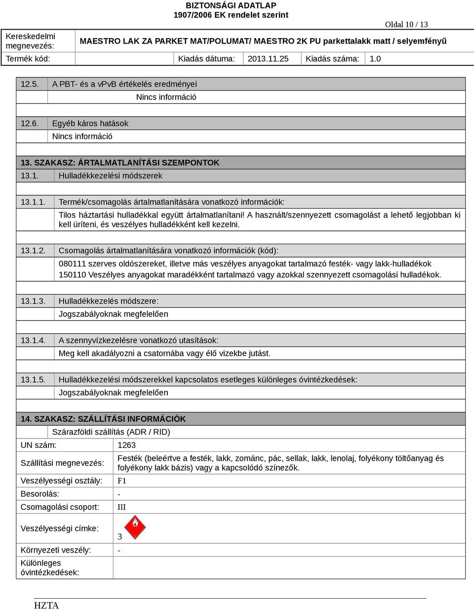 Csomagolás ártalmatlanítására vonatkozó információk (kód): 080111 szerves oldószereket, illetve más veszélyes anyagokat tartalmazó festék vagy lakkhulladékok 150110 Veszélyes anyagokat maradékként