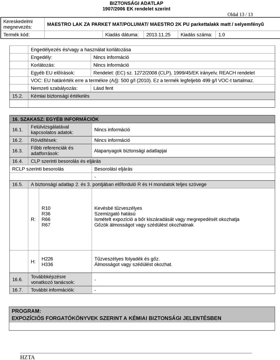 SZAKASZ: EGYÉB INFORMÁCIÓK 16.1. Felülvizsgálatával kapcsolatos adatok: 16.2. Rövidítések: 16.3. Főbb referenciák és adatforrások: 16.4.