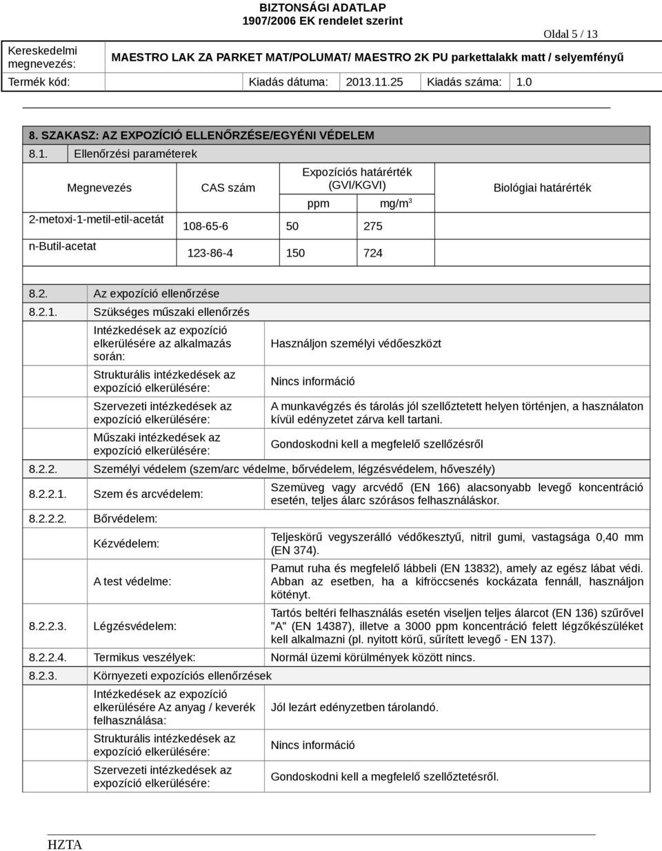 Szükséges műszaki ellenőrzés Intézkedések az expozíció elkerülésére az alkalmazás során: Strukturális intézkedések az expozíció elkerülésére: Szervezeti intézkedések az expozíció elkerülésére: