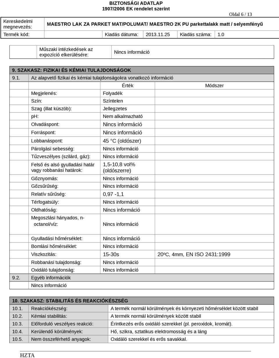 Az alapvető fizikai és kémiai tulajdonságokra vonatkozó információ Megjelenés: Szín: Szag (illat küszöb): ph: Olvadáspont: Forráspont: Lobbanáspont: Párolgási sebesség: Tűzveszélyes (szilárd, gáz):