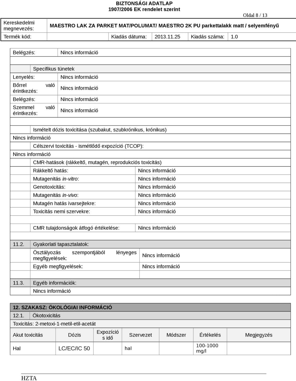 ivarsejtekre: Toxicitás nemi szervekre: CMR tulajdonságok átfogó értékelése: 11.2. Gyakorlati tapasztalatok: Ösztályozás szempontjából lényeges megfigyelések: Egyéb megfigyelések: 11.3.