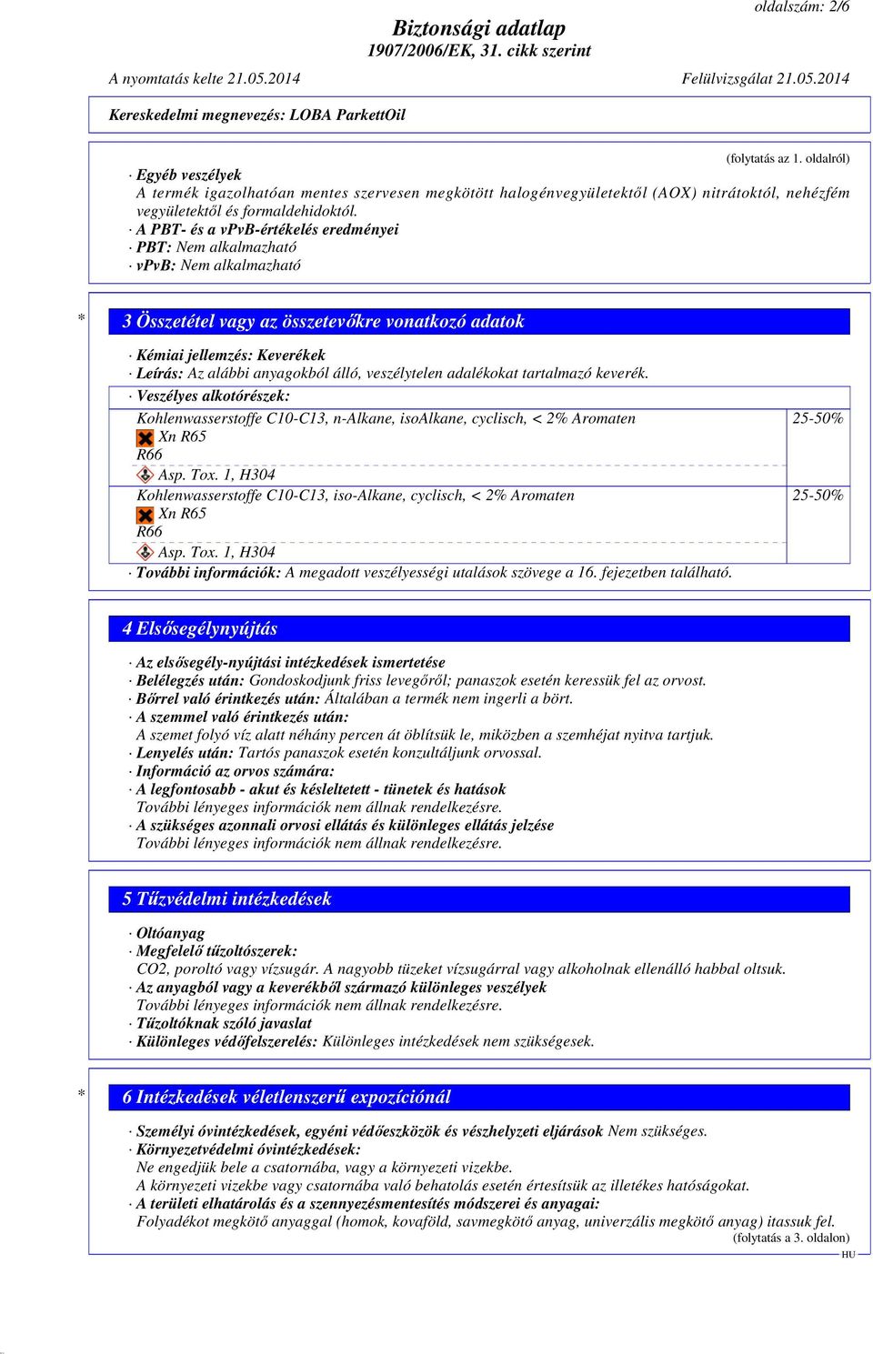 veszélytelen adalékokat tartalmazó keverék. Veszélyes alkotórészek: Kohlenwasserstoffe C10-C13, n-alkane, isoalkane, cyclisch, < 2% Aromaten Xn R65 R66 Asp. Tox.