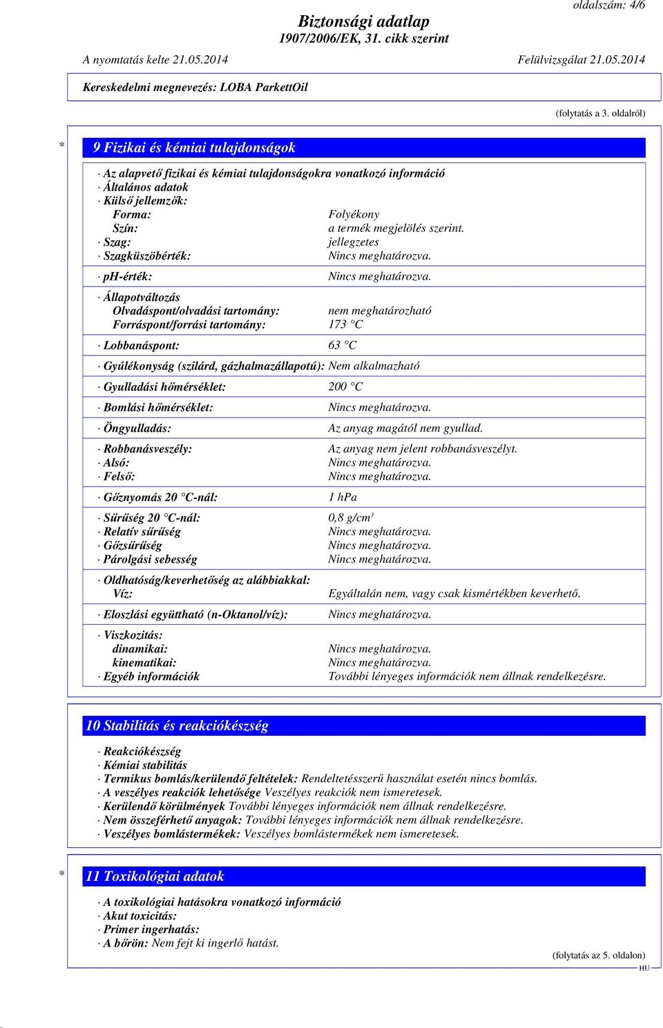 Szag: jellegzetes Szagküszöbérték: Nincs meghatározva. ph-érték: Nincs meghatározva.