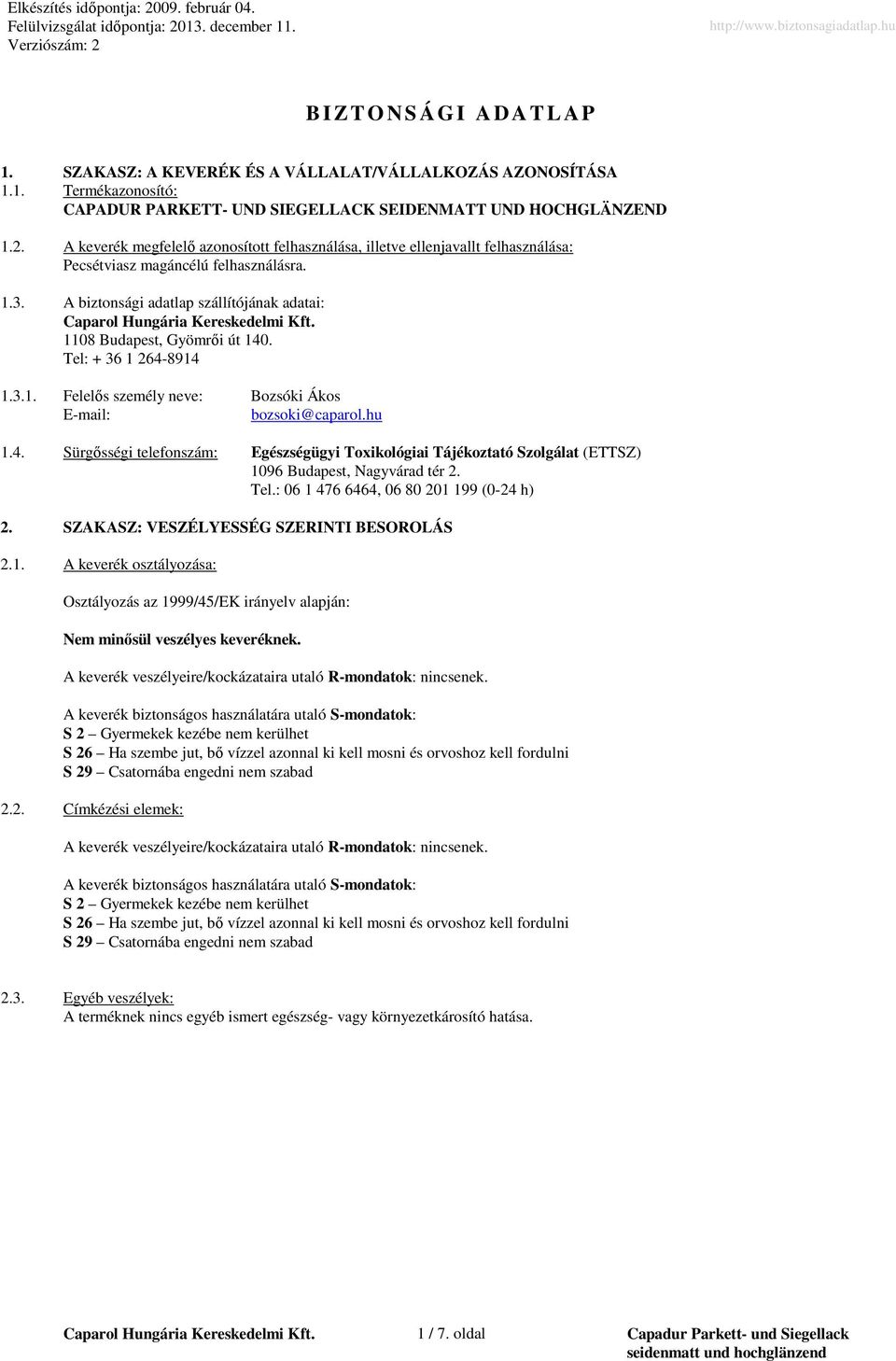 Tel: + 36 1 264-8914 1.3.1. Felelős személy neve: Bozsóki Ákos E-mail: bozsoki@caparol.hu 1.4. Sürgősségi telefonszám: Egészségügyi Toxikológiai Tájékoztató Szolgálat (ETTSZ) 1096 Budapest, Nagyvárad tér 2.