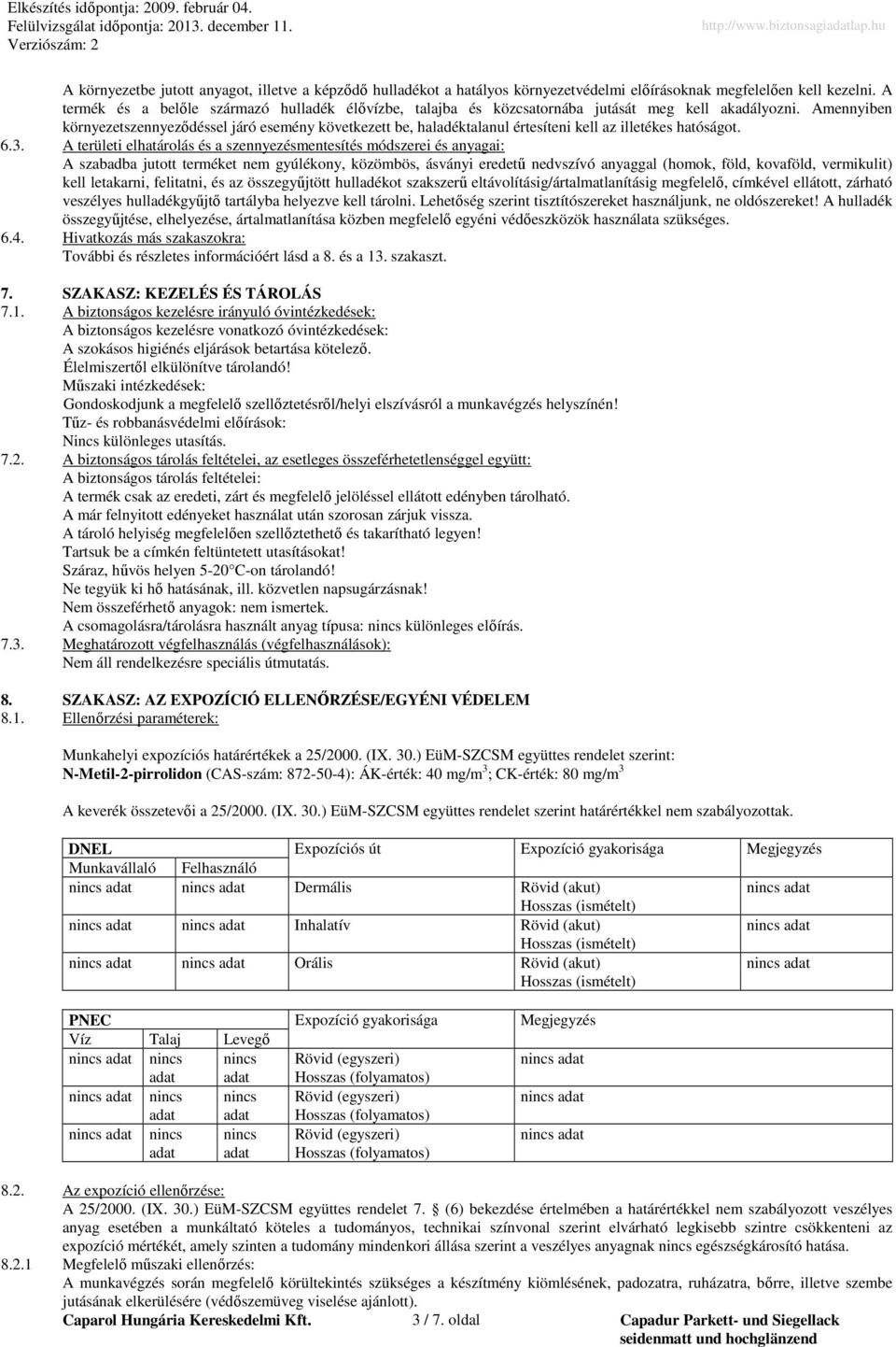 Amennyiben környezetszennyeződéssel járó esemény következett be, haladéktalanul értesíteni kell az illetékes hatóságot. 6.3.