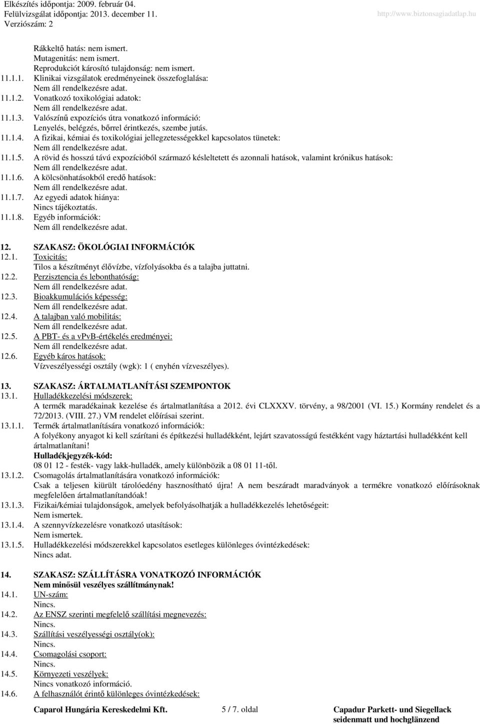 A fizikai, kémiai és toxikológiai jellegzetességekkel kapcsolatos tünetek: 11.1.5. A rövid és hosszú távú expozícióból származó késleltetett és azonnali hatások, valamint krónikus hatások: 11.1.6.