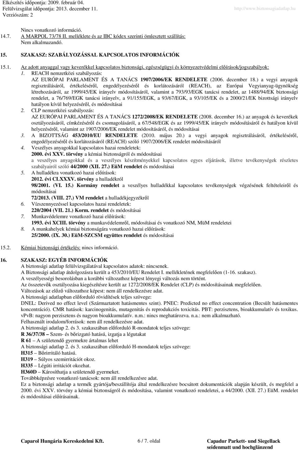 ) a vegyi anyagok regisztrálásáról, értékeléséről, engedélyezéséről és korlátozásáról (REACH), az Európai Vegyianyag-ügynökség létrehozásáról, az 1999/45/EK irányelv módosításáról, valamint a
