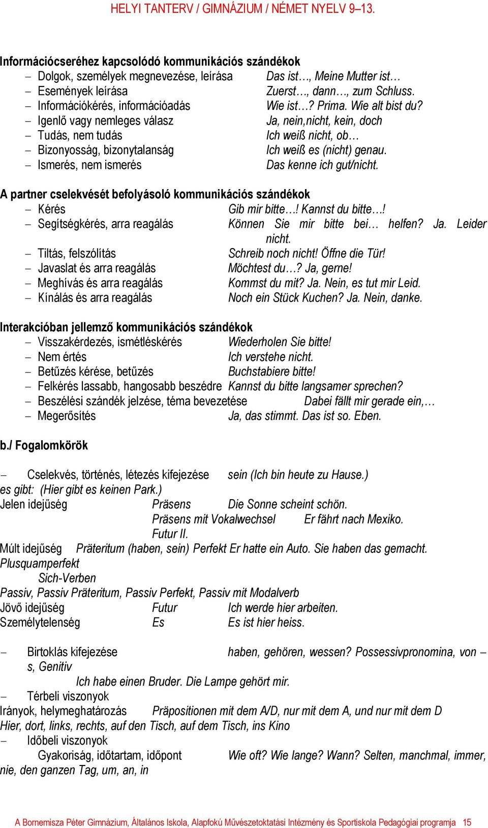 - Igenlő vagy nemleges válasz Ja, nein,nicht, kein, doch - Tudás, nem tudás Ich weiß nicht, ob - Bizonyosság, bizonytalanság Ich weiß es (nicht) genau. - Ismerés, nem ismerés Das kenne ich gut/nicht.