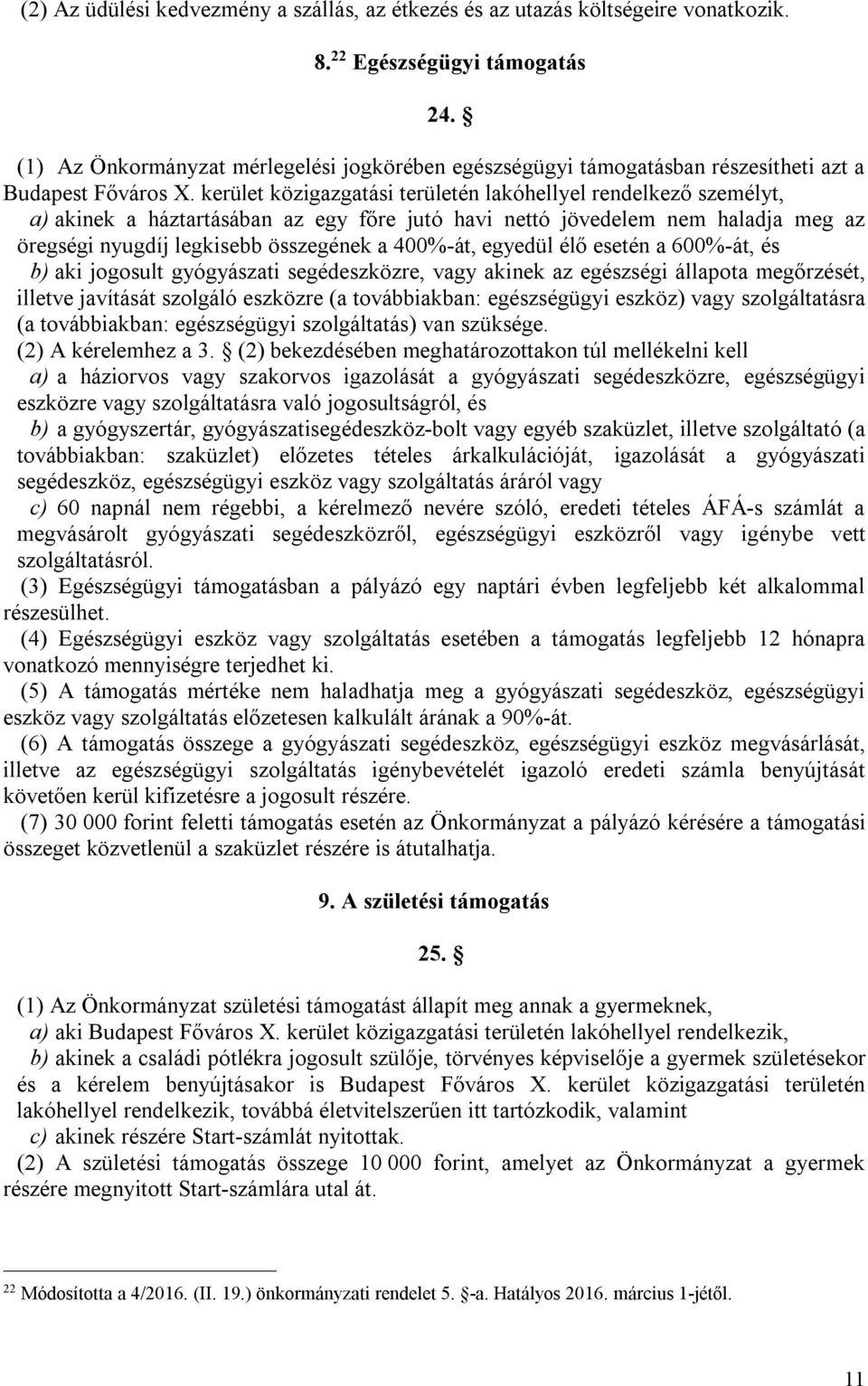 kerület közigazgatási területén lakóhellyel rendelkező személyt, a) akinek a háztartásában az egy főre jutó havi nettó jövedelem nem haladja meg az öregségi nyugdíj legkisebb összegének a 400%-át,