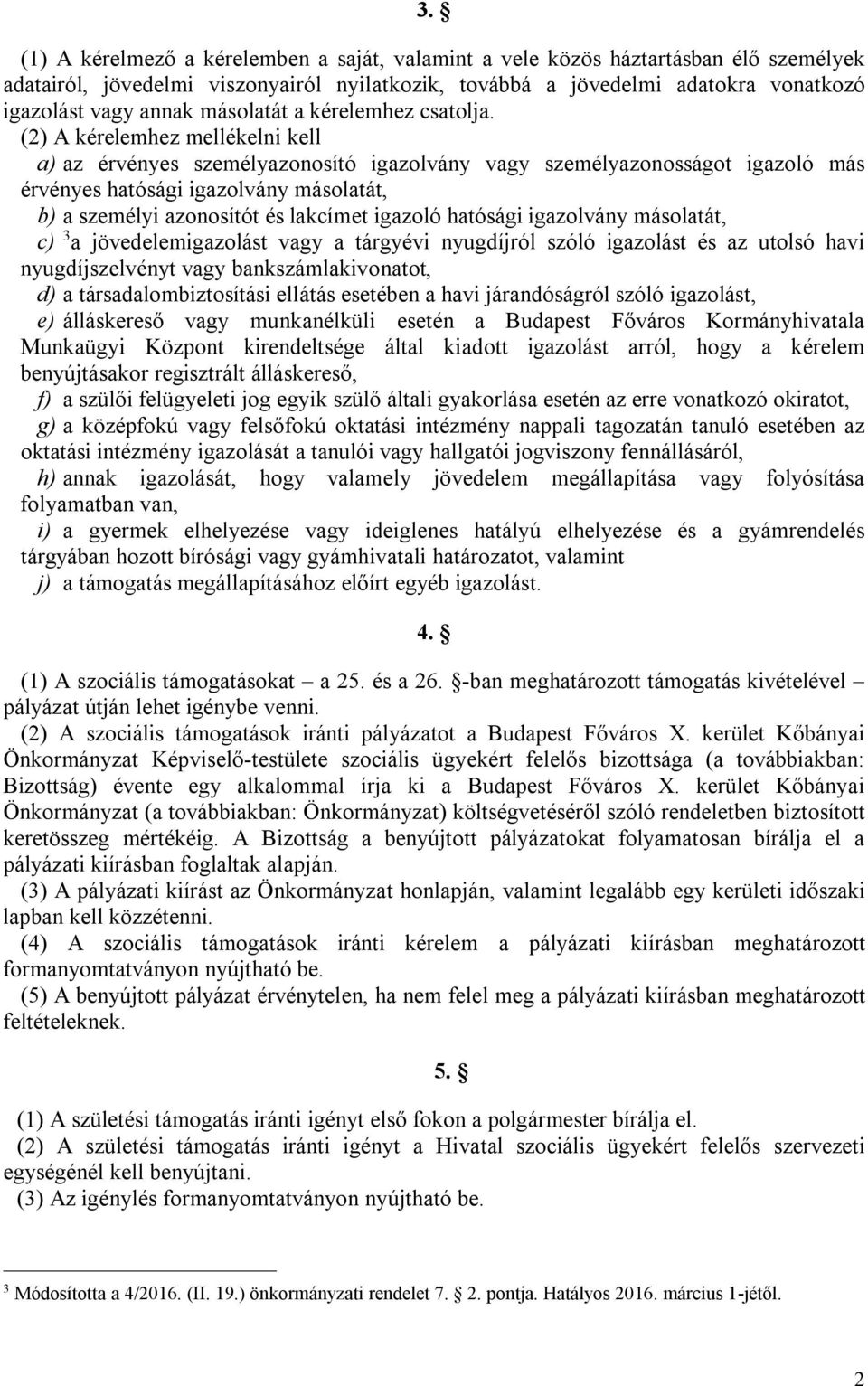 (2) A kérelemhez mellékelni kell a) az érvényes személyazonosító igazolvány vagy személyazonosságot igazoló más érvényes hatósági igazolvány másolatát, b) a személyi azonosítót és lakcímet igazoló