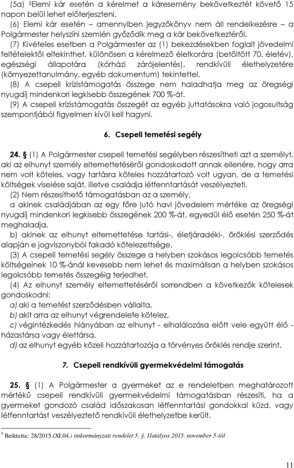 (7) Kivételes esetben a Polgármester az (1) bekezdésekben foglalt jövedelmi feltételektől eltekinthet, különösen a kérelmező életkorára (betöltött 70.