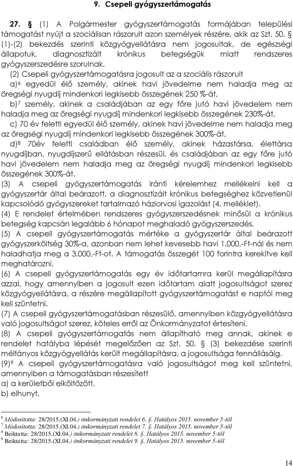 (2) Csepeli gyógyszertámogatásra jogosult az a szociális rászorult a) 6 egyedül élő személy, akinek havi jövedelme nem haladja meg az öregségi nyugdíj mindenkori legkisebb összegének 250 %-át, b) 7