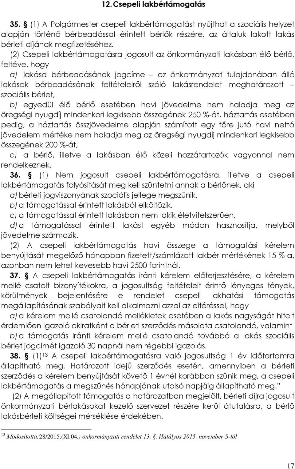 (2) Csepeli lakbértámogatásra jogosult az önkormányzati lakásban élő bérlő, feltéve, hogy a) lakása bérbeadásának jogcíme az önkormányzat tulajdonában álló lakások bérbeadásának feltételeiről szóló