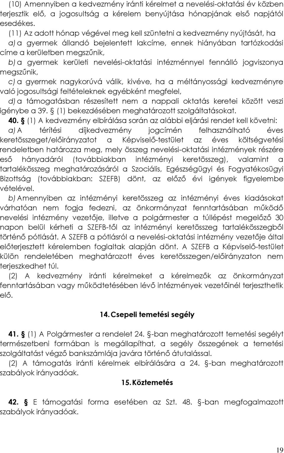 nevelési-oktatási intézménnyel fennálló jogviszonya megszűnik, c) a gyermek nagykorúvá válik, kivéve, ha a méltányossági kedvezményre való jogosultsági feltételeknek egyébként megfelel, d) a