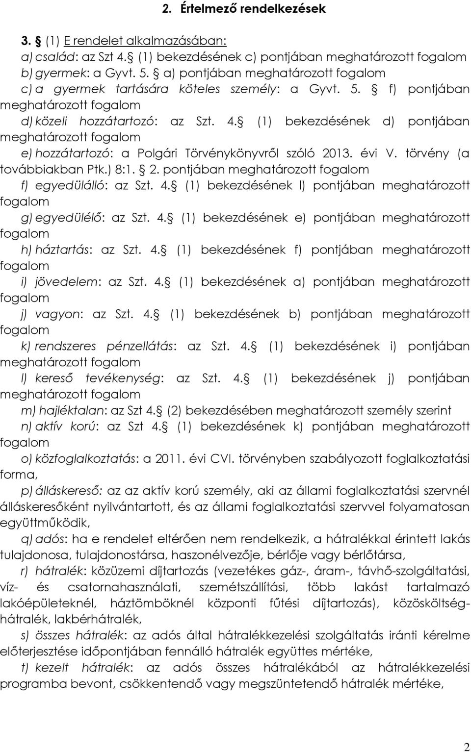 (1) bekezdésének d) pontjában meghatározott fogalom e) hozzátartozó: a Polgári Törvénykönyvről szóló 2013. évi V. törvény (a továbbiakban Ptk.) 8:1. 2. pontjában meghatározott fogalom f) egyedülálló: az Szt.