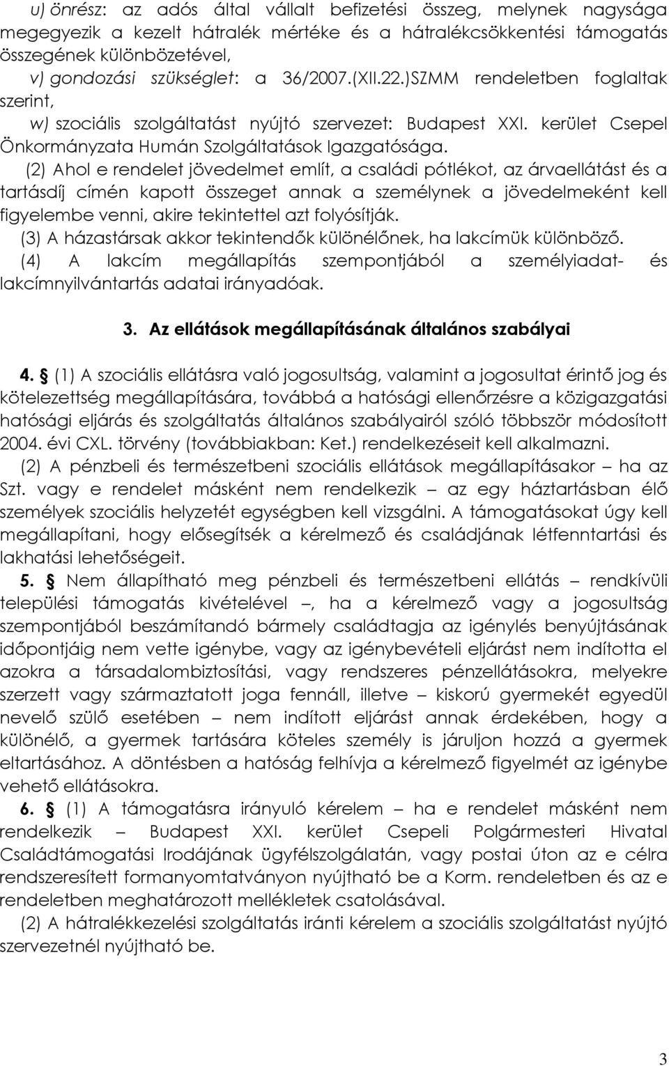 (2) Ahol e rendelet jövedelmet említ, a családi pótlékot, az árvaellátást és a tartásdíj címén kapott összeget annak a személynek a jövedelmeként kell figyelembe venni, akire tekintettel azt