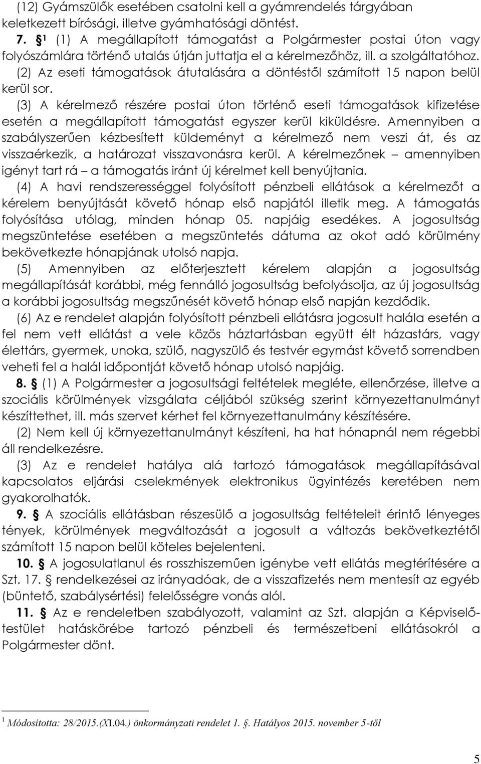 (2) Az eseti támogatások átutalására a döntéstől számított 15 napon belül kerül sor.