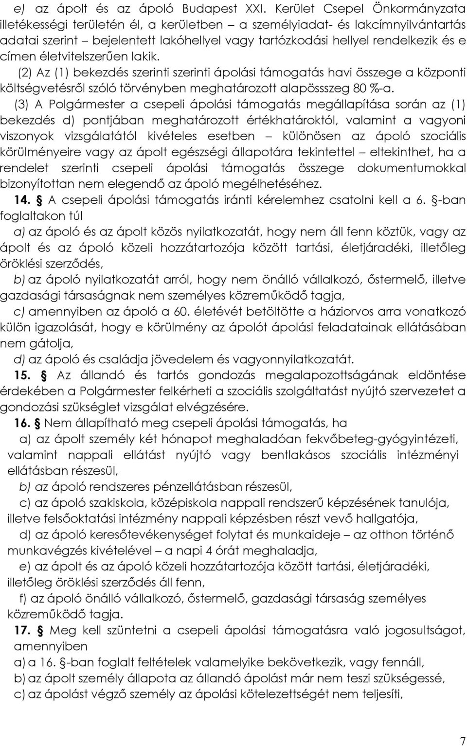 életvitelszerűen lakik. (2) Az (1) bekezdés szerinti szerinti ápolási támogatás havi összege a központi költségvetésről szóló törvényben meghatározott alapössszeg 80 %-a.