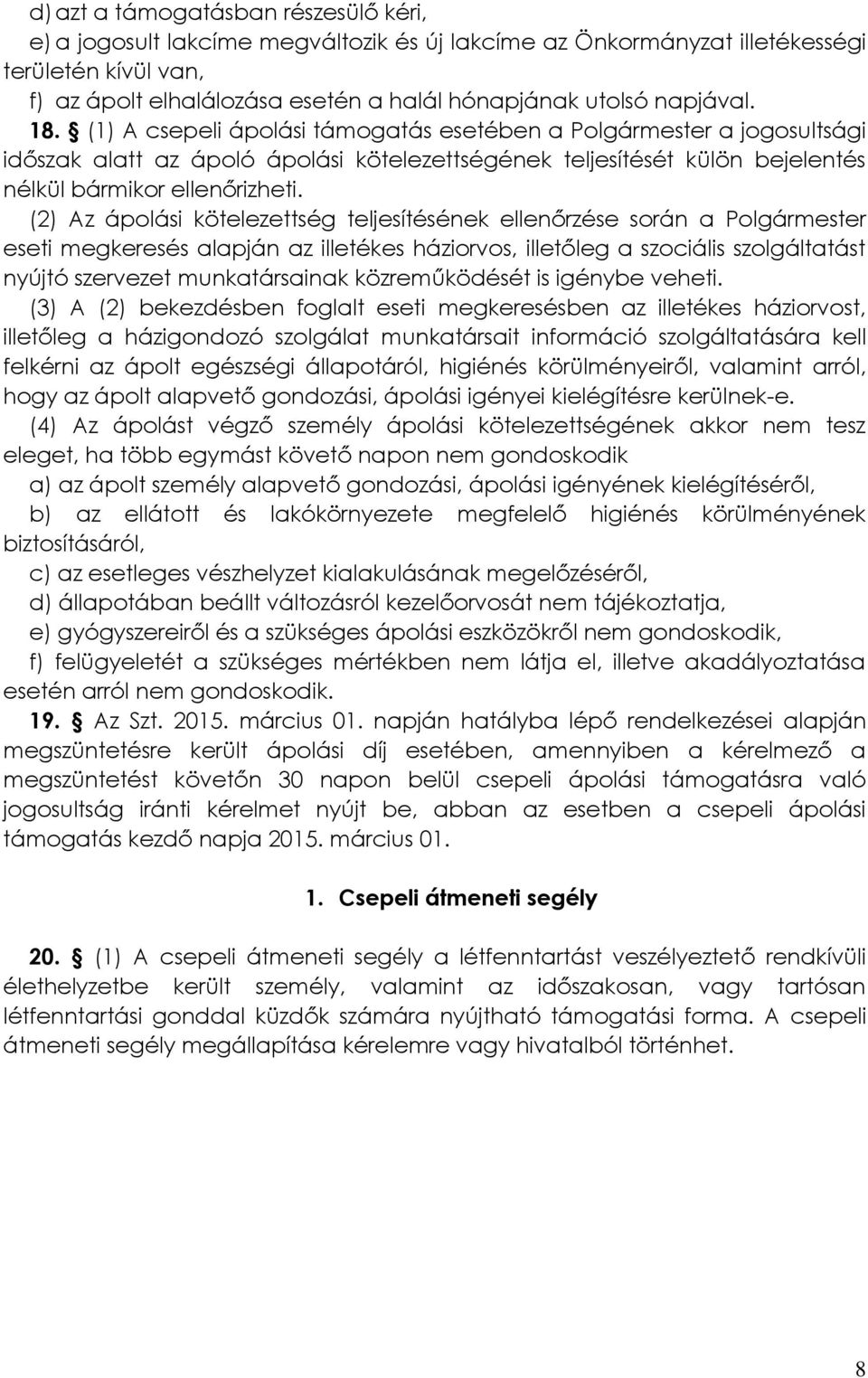 (2) Az ápolási kötelezettség teljesítésének ellenőrzése során a Polgármester eseti megkeresés alapján az illetékes háziorvos, illetőleg a szociális szolgáltatást nyújtó szervezet munkatársainak