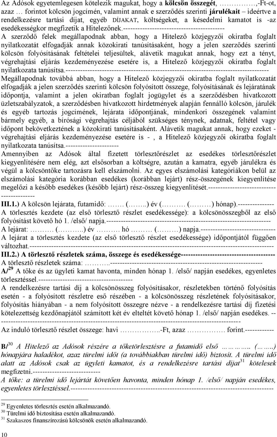 ------------------------------------------ A szerződő felek megállapodnak abban, hogy a Hitelező közjegyzői okiratba foglalt nyilatkozatát elfogadják annak közokirati tanúsításaként, hogy a jelen