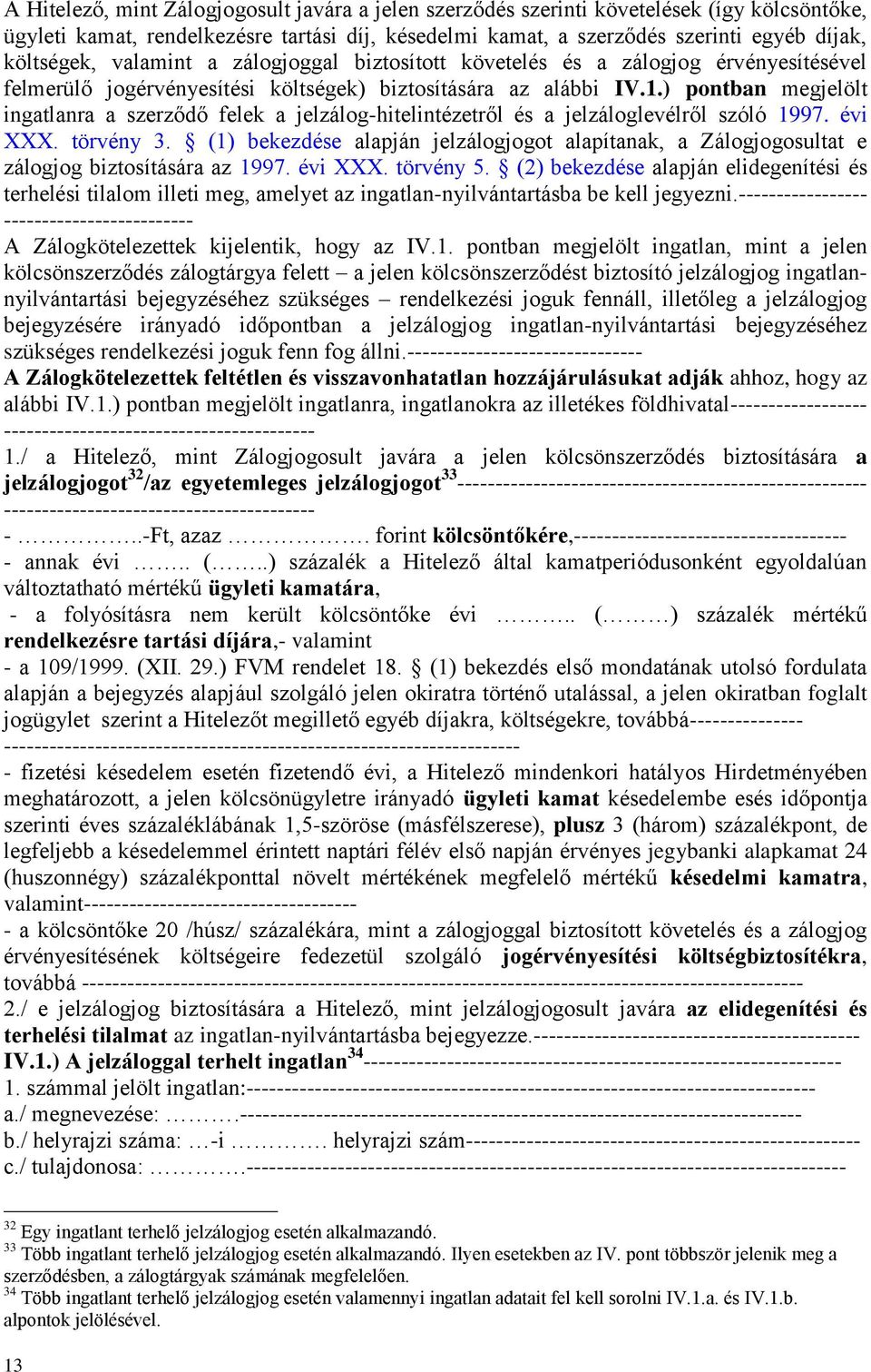 ) pontban megjelölt ingatlanra a szerződő felek a jelzálog-hitelintézetről és a jelzáloglevélről szóló 1997. évi XXX. törvény 3.