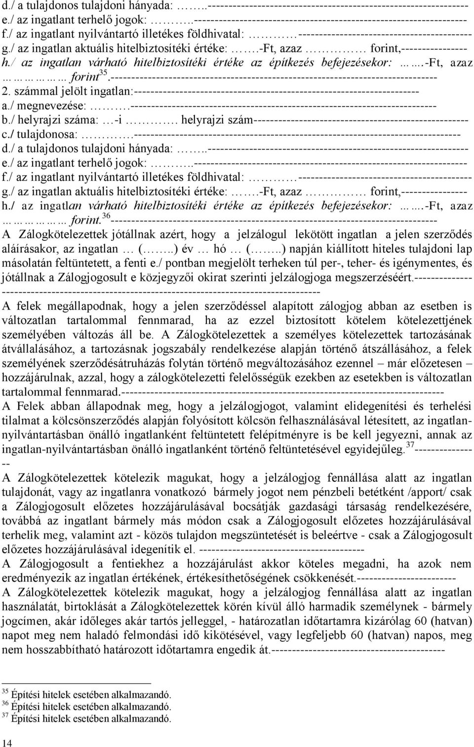 / az ingatlan aktuális hitelbiztosítéki értéke:.-ft, azaz forint,---------------- h./ az ingatlan várható hitelbiztosítéki értéke az építkezés befejezésekor:.-ft, azaz forint 35.