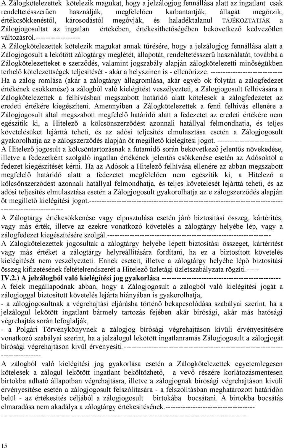 ------------------ A Zálogkötelezettek kötelezik magukat annak tűrésére, hogy a jelzálogjog fennállása alatt a Zálogjogosult a lekötött zálogtárgy meglétét, állapotát, rendeltetésszerű használatát,