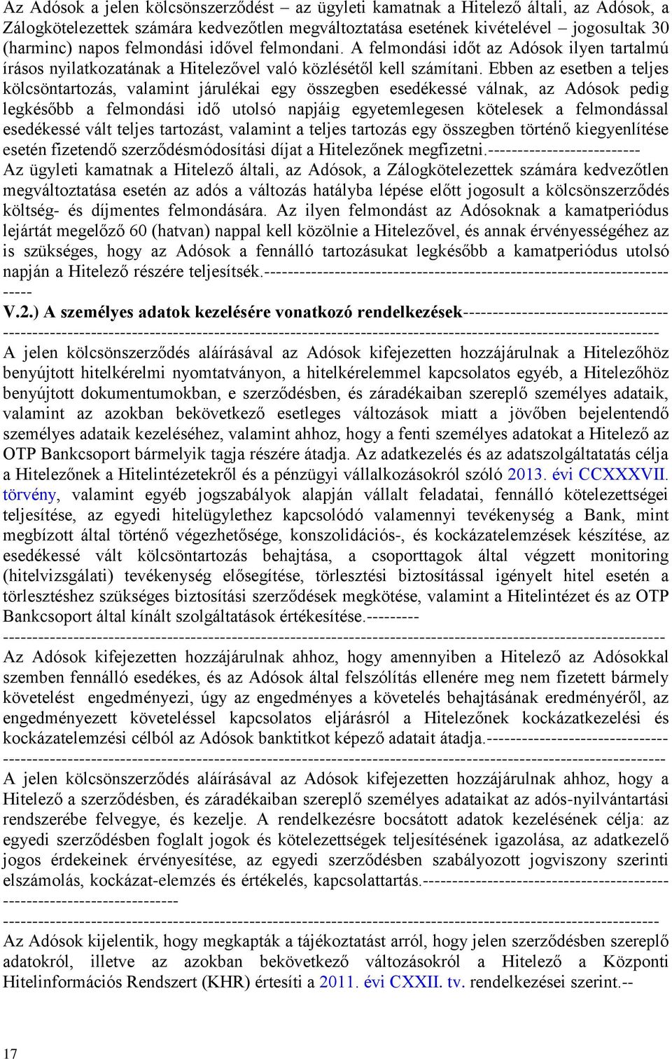 Ebben az esetben a teljes kölcsöntartozás, valamint járulékai egy összegben esedékessé válnak, az Adósok pedig legkésőbb a felmondási idő utolsó napjáig egyetemlegesen kötelesek a felmondással