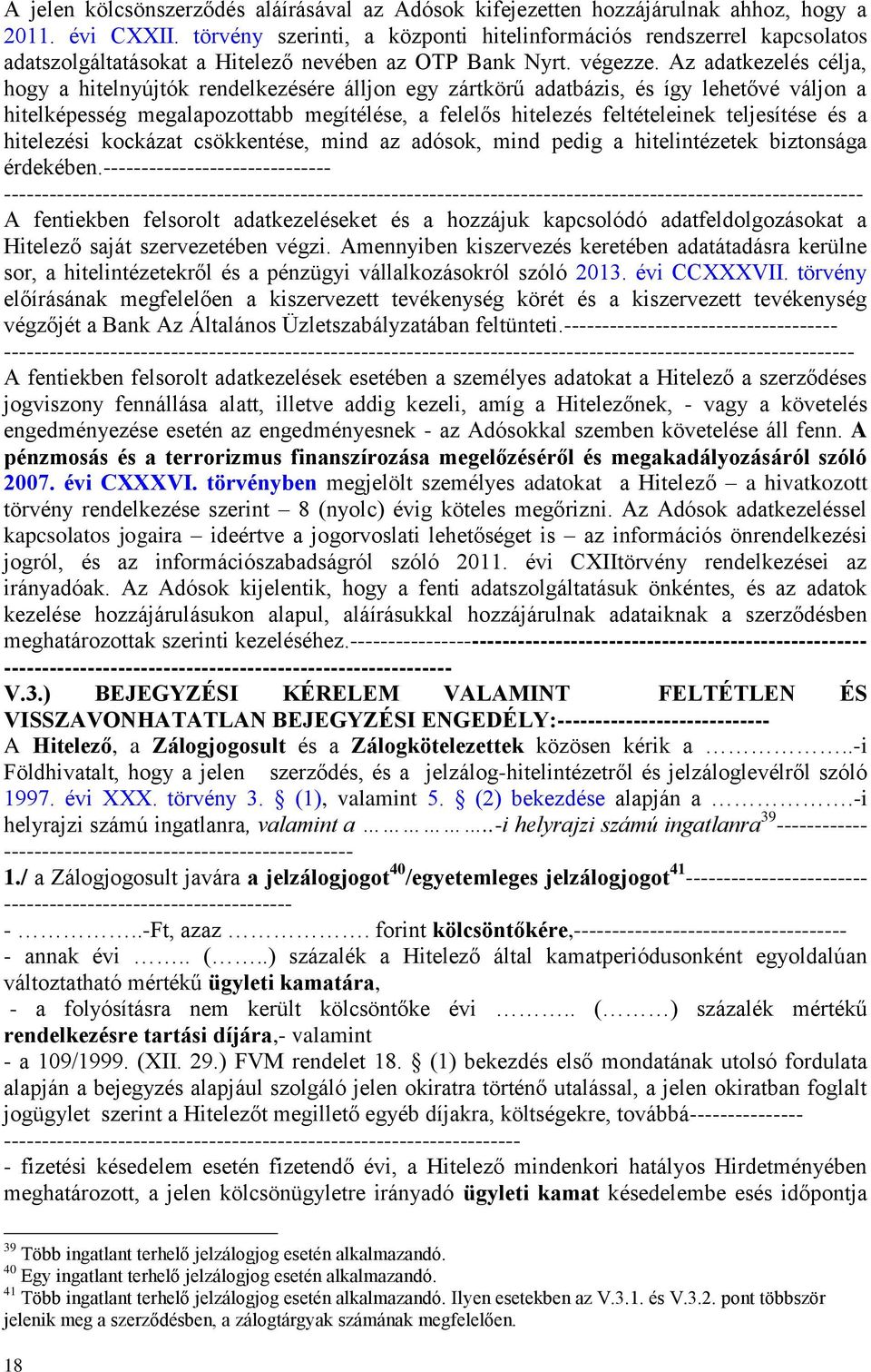 Az adatkezelés célja, hogy a hitelnyújtók rendelkezésére álljon egy zártkörű adatbázis, és így lehetővé váljon a hitelképesség megalapozottabb megítélése, a felelős hitelezés feltételeinek