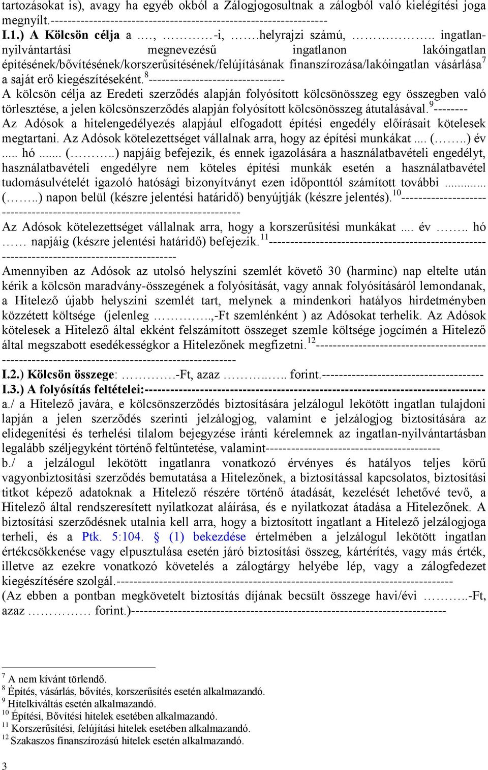 . ingatlannyilvántartási megnevezésű ingatlanon lakóingatlan építésének/bővítésének/korszerűsítésének/felújításának finanszírozása/lakóingatlan vásárlása 7 a saját erő kiegészítéseként.