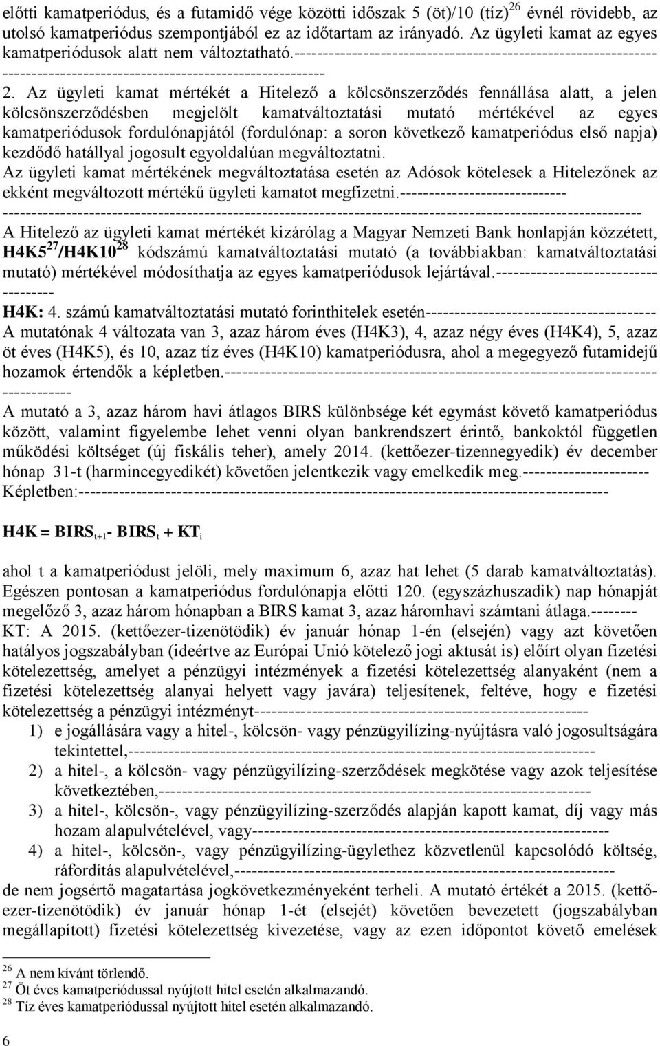 Az ügyleti kamat mértékét a Hitelező a kölcsönszerződés fennállása alatt, a jelen kölcsönszerződésben megjelölt kamatváltoztatási mutató mértékével az egyes kamatperiódusok fordulónapjától