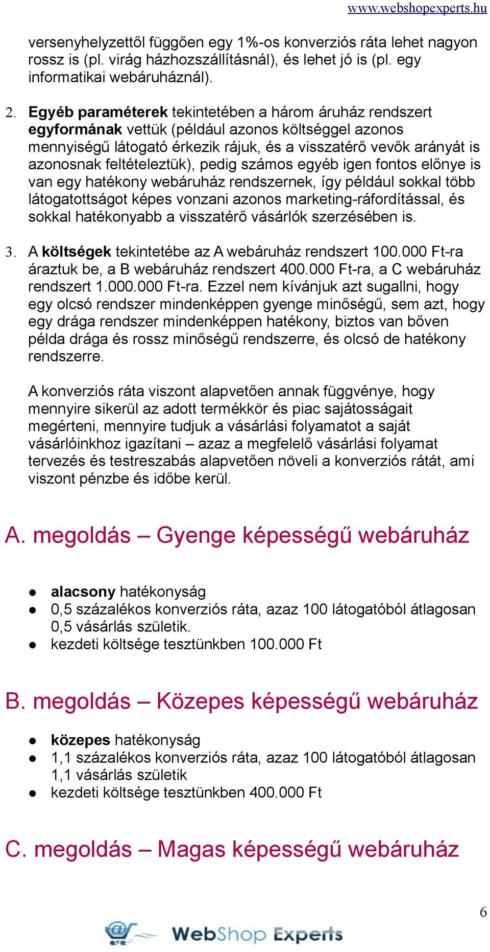 feltételeztük), pedig számos egyéb igen fontos előnye is van egy hatékony webáruház rendszernek, így például sokkal több látogatottságot képes vonzani azonos marketing-ráfordítással, és sokkal