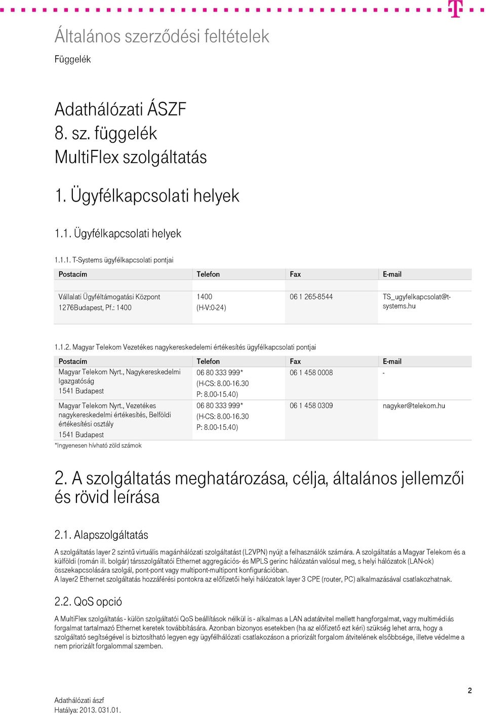 , Nagykereskedelmi 06 80 333 999* 06 1 458 0008 - Igazgatóság (H-CS: 8.00-16.30 1541 Budapest P: 8.00-15.40) Magyar Telekom Nyrt.