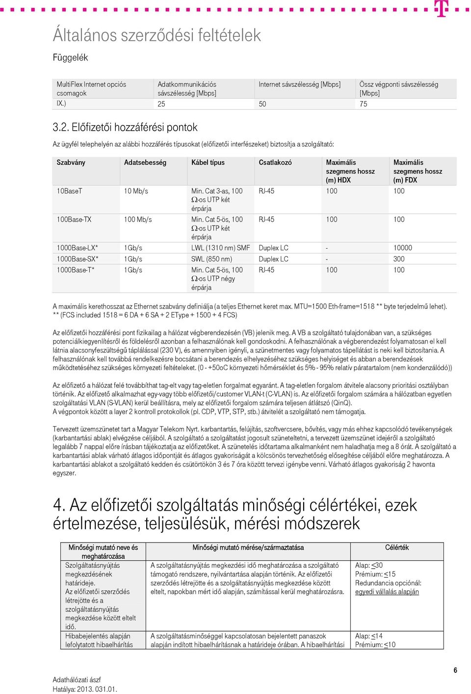 Előfizetői hozzáférési pontok Az ügyfél telephelyén az alábbi hozzáférés típusokat (előfizetői interfészeket) biztosítja a szolgáltató: Szabvány Adatsebesség Kábel típus Csatlakozó Maximális szegmens