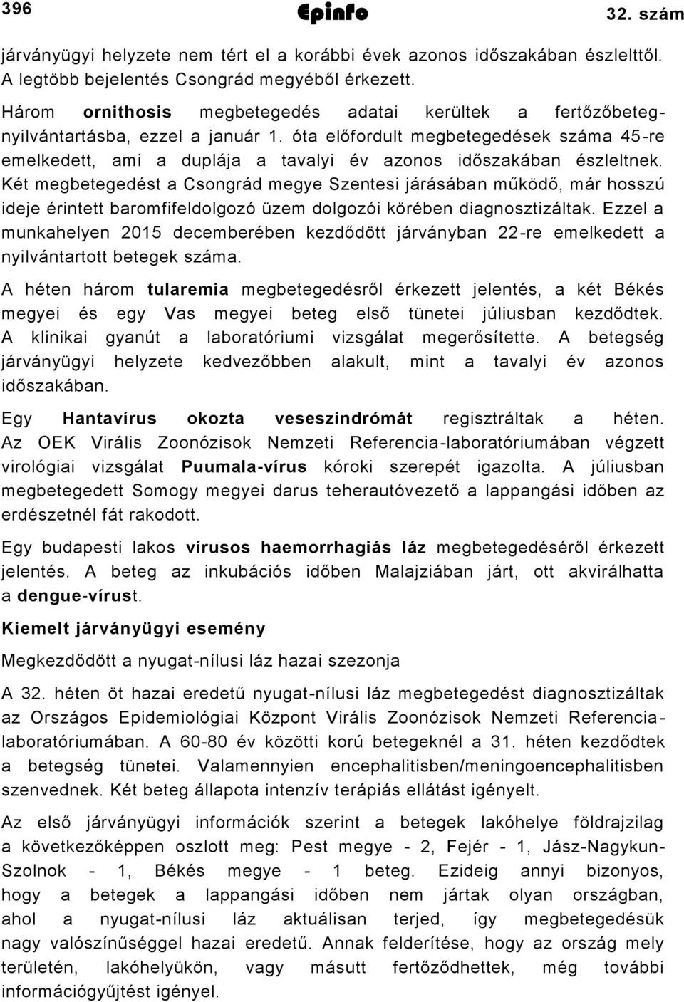 Két megbetegedést a Csongrád megye Szentesi járásában működő, már hosszú ideje érintett baromfifeldolgozó üzem dolgozói körében diagnosztizáltak.