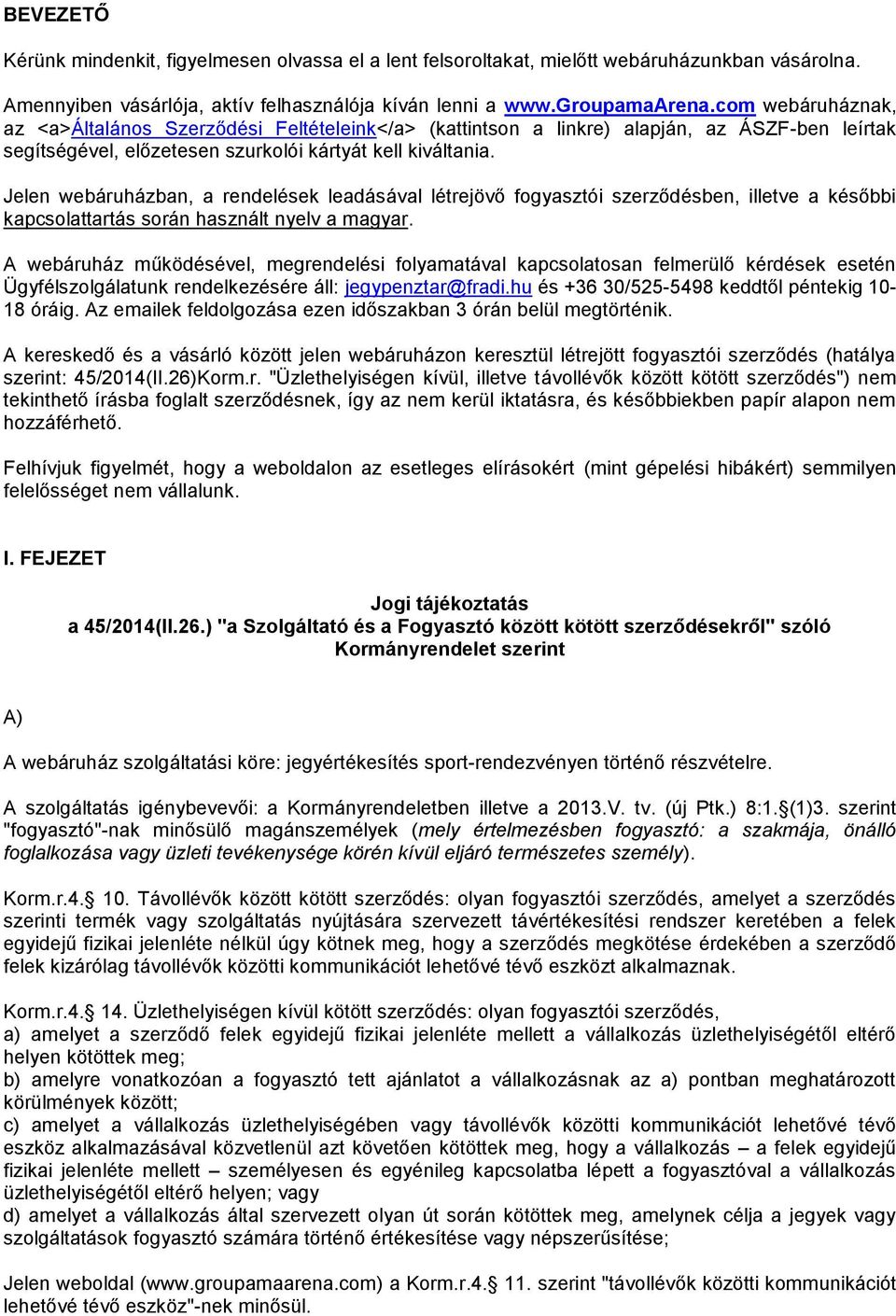 Jelen webáruházban, a rendelések leadásával létrejövő fogyasztói szerződésben, illetve a későbbi kapcsolattartás során használt nyelv a magyar.