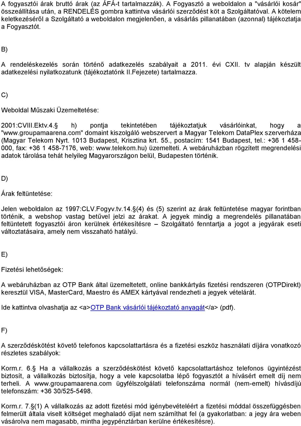 évi CXII. tv alapján készült adatkezelési nyilatkozatunk (tájékoztatónk II.Fejezete) tartalmazza. C) Weboldal Műszaki Üzemeltetése: 2001:CVIII.Ektv.4.