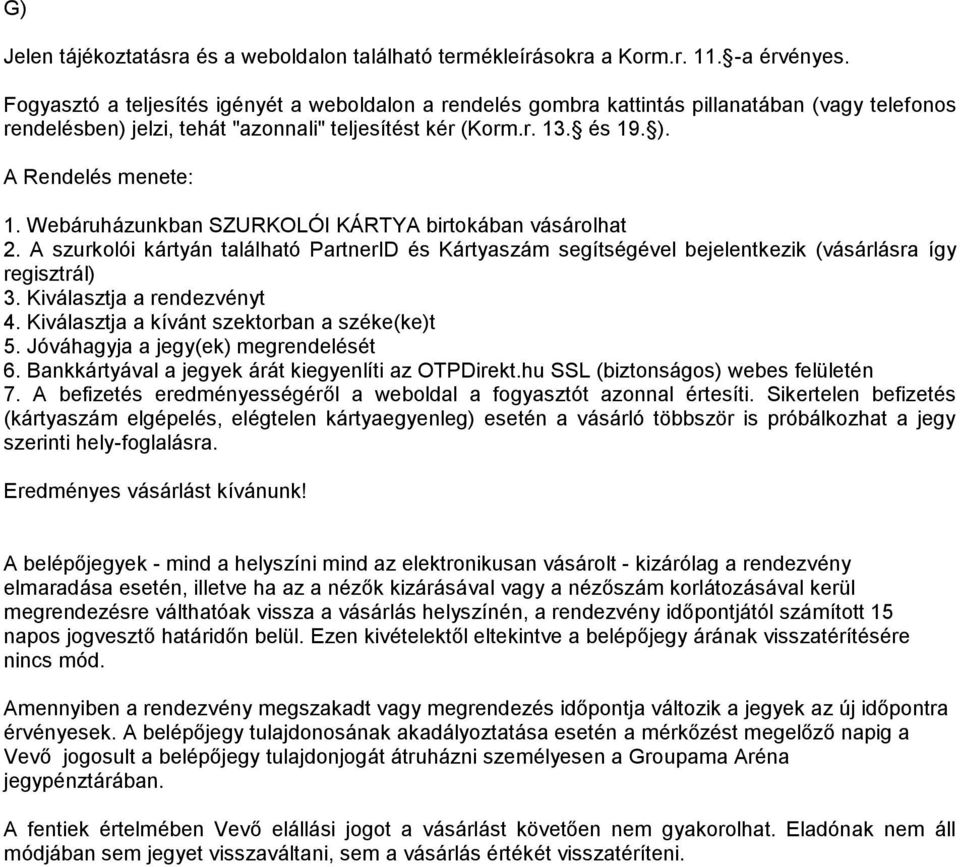 Webáruházunkban SZURKOLÓI KÁRTYA birtokában vásárolhat 2. A szurkolói kártyán található PartnerID és Kártyaszám segítségével bejelentkezik (vásárlásra így regisztrál) 3. Kiválasztja a rendezvényt 4.