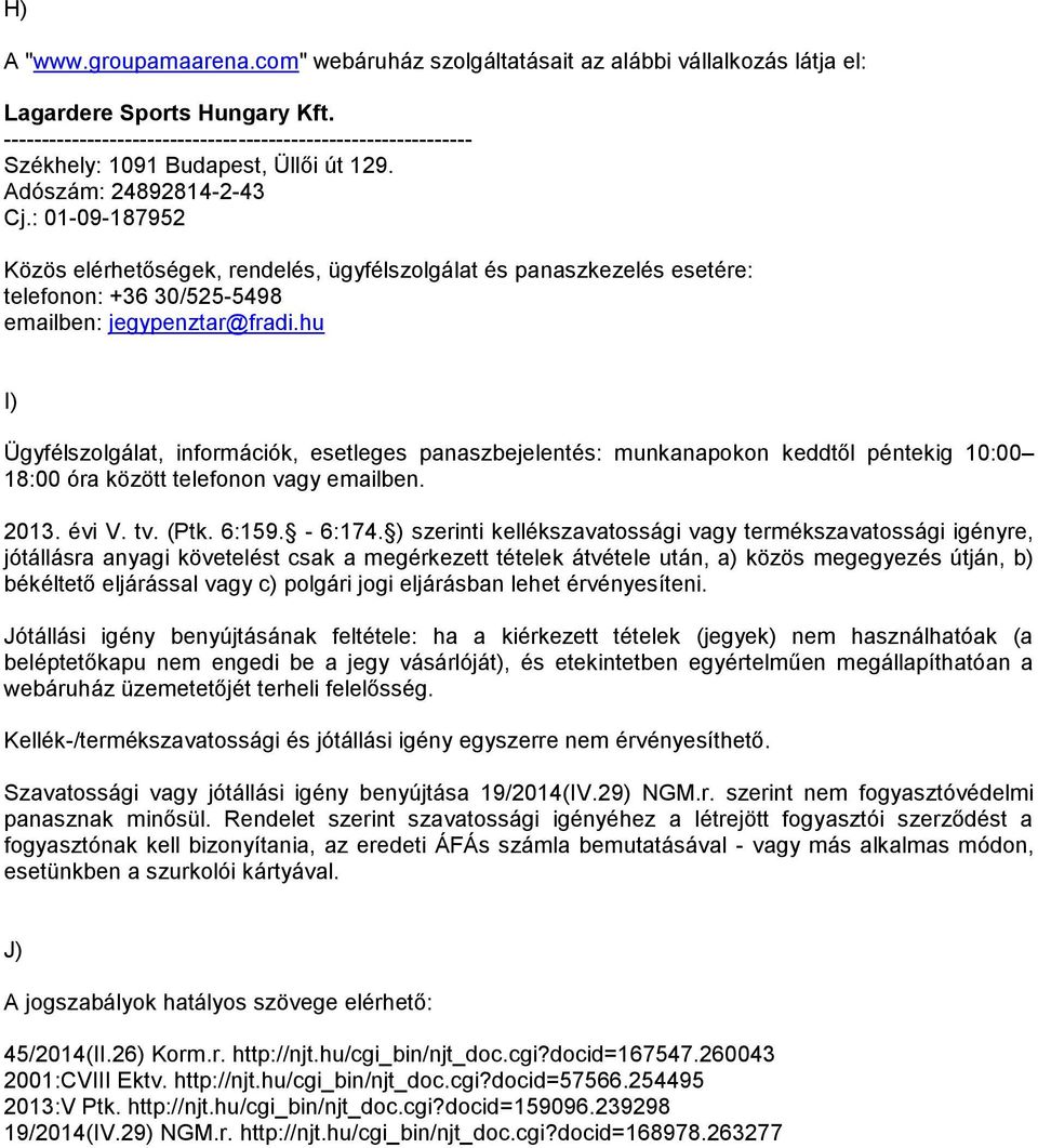 : 01-09-187952 Közös elérhetőségek, rendelés, ügyfélszolgálat és panaszkezelés esetére: telefonon: +36 30/525-5498 emailben: jegypenztar@fradi.