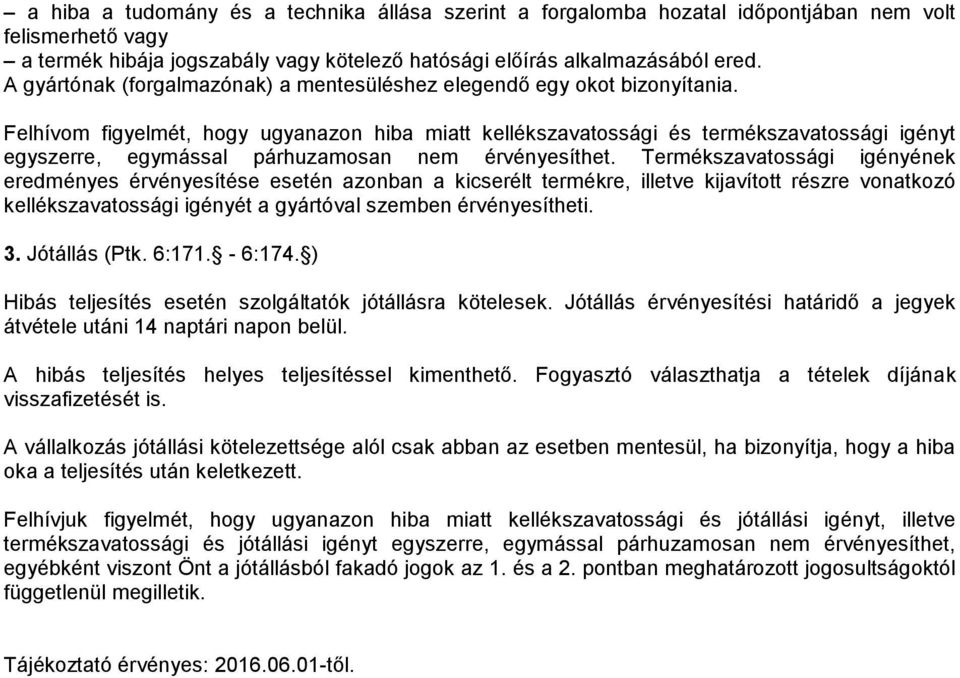 Felhívom figyelmét, hogy ugyanazon hiba miatt kellékszavatossági és termékszavatossági igényt egyszerre, egymással párhuzamosan nem érvényesíthet.