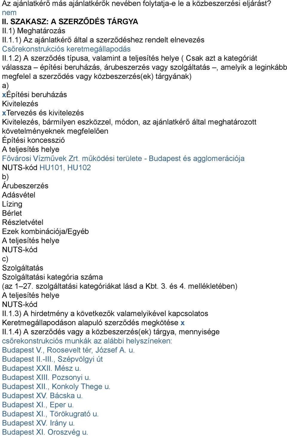 1) Az ajánlatkérő által a szerződéshez rendelt elnevezés Csőrekonstrukciós keretmegállapodás II.1.2) A szerződés típusa, valamint a teljesítés helye ( Csak azt a kategóriát válassza építési